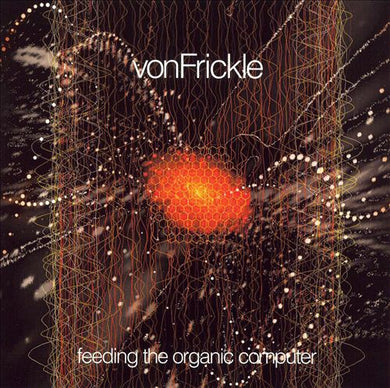 Von Frickle- Feeding The Organic Computer